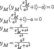 3$y_M(y_M(\frac{x_M^2}{a^2}+1)-a) = 0
 \\ y_M(\frac{x_M^2}{a^2}+1)-a = 0
 \\ y_M = \frac{a}{\frac{x_M^2+a^2}{a^2^}}
 \\ y_M = \frac{a^3}{x_M^2+a^2}